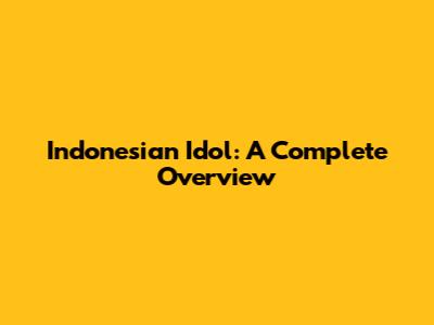 Indonesian Idol: A Complete Overview