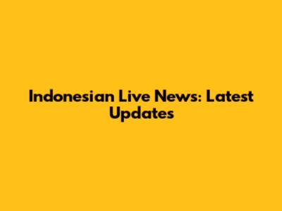 Indonesian Live News: Latest Updates