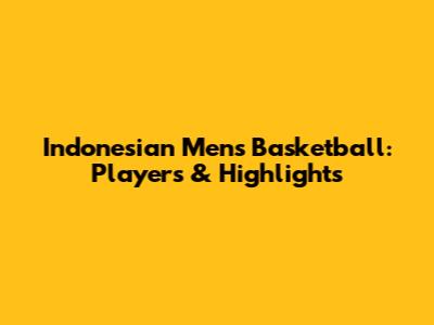 Indonesian Men's Basketball: Players & Highlights