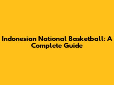 Indonesian National Basketball: A Complete Guide