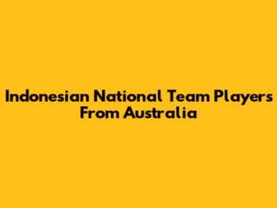 Indonesian National Team Players From Australia