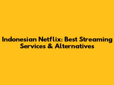 Indonesian Netflix: Best Streaming Services & Alternatives