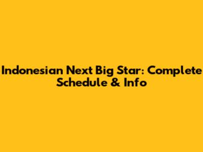 Indonesian Next Big Star: Complete Schedule & Info