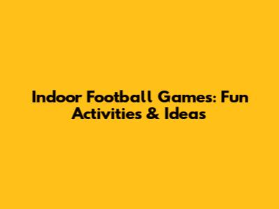 Indoor Football Games: Fun Activities & Ideas