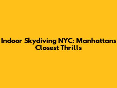Indoor Skydiving NYC: Manhattan's Closest Thrills
