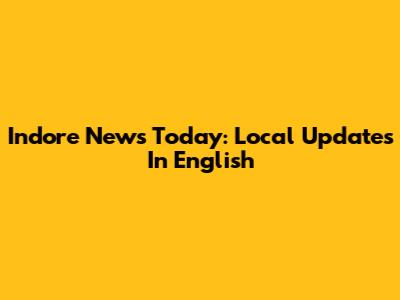 Indore News Today: Local Updates In English