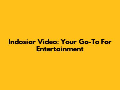 Indosiar Video: Your Go-To For Entertainment