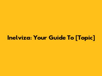 Inelviza: Your Guide To [Topic]