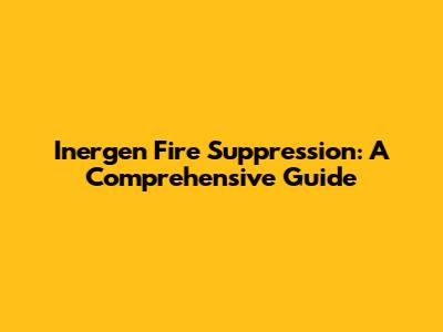 Inergen Fire Suppression: A Comprehensive Guide