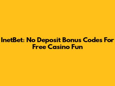 InetBet: No Deposit Bonus Codes For Free Casino Fun