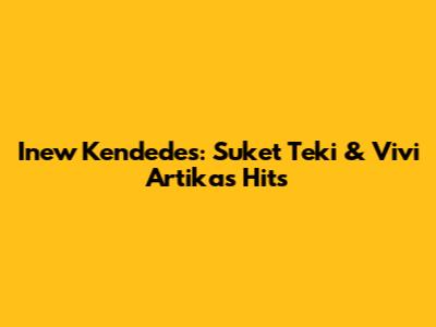 Inew Kendedes: "Suket Teki" & Vivi Artika's Hits