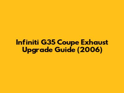 Infiniti G35 Coupe Exhaust Upgrade Guide (2006)