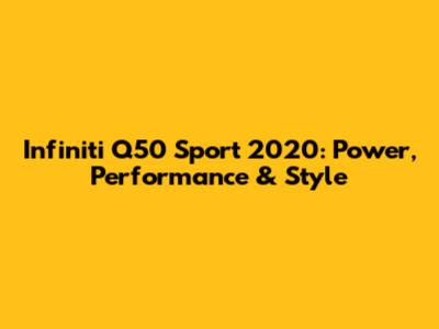 Infiniti Q50 Sport 2020: Power, Performance & Style
