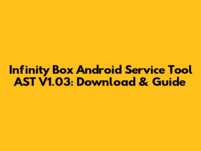 Infinity Box Android Service Tool AST V1.03: Download & Guide