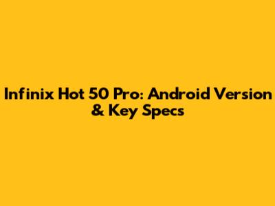 Infinix Hot 50 Pro: Android Version & Key Specs