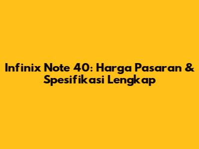 Infinix Note 40: Harga Pasaran & Spesifikasi Lengkap