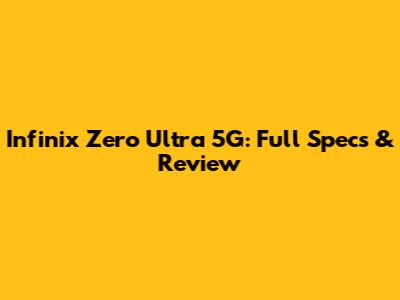 Infinix Zero Ultra 5G: Full Specs & Review