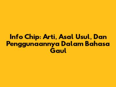 Info Chip: Arti, Asal Usul, Dan Penggunaannya Dalam Bahasa Gaul