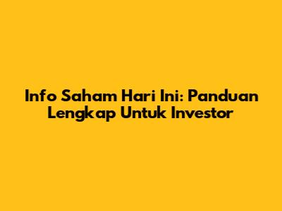 Info Saham Hari Ini: Panduan Lengkap Untuk Investor
