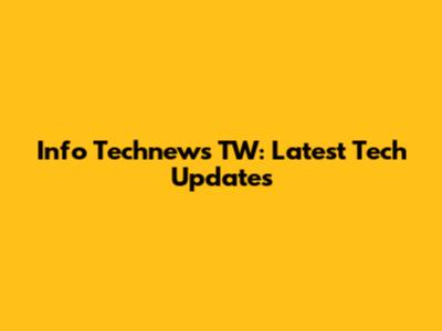 Info Technews TW: Latest Tech Updates