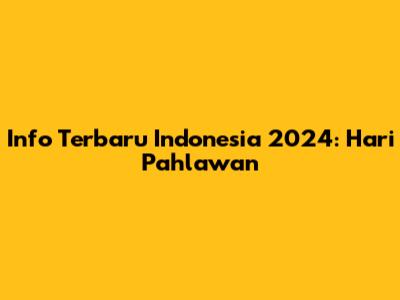 Info Terbaru Indonesia 2024: Hari Pahlawan