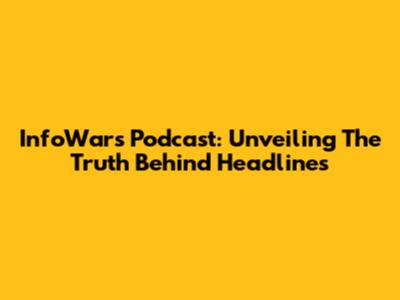 InfoWars Podcast: Unveiling The Truth Behind Headlines