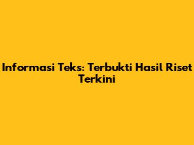 Informasi Teks: Terbukti Hasil Riset Terkini