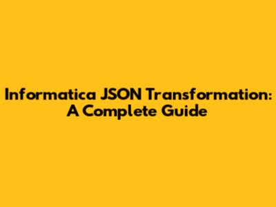 Informatica JSON Transformation: A Complete Guide