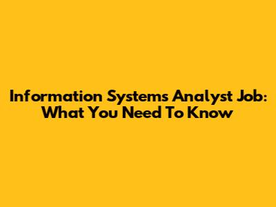 Information Systems Analyst Job: What You Need To Know