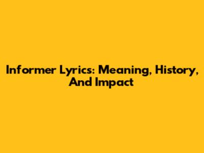 Informer Lyrics: Meaning, History, And Impact