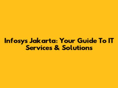 Infosys Jakarta: Your Guide To IT Services & Solutions