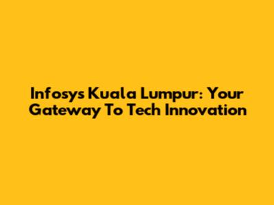 Infosys Kuala Lumpur: Your Gateway To Tech Innovation