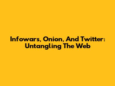 Infowars, Onion, And Twitter: Untangling The Web