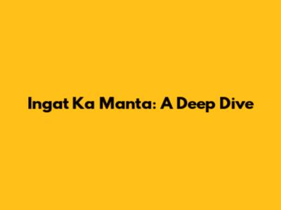 Ingat Ka Manta: A Deep Dive