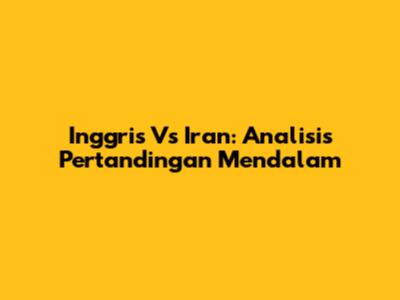 Inggris Vs Iran: Analisis Pertandingan Mendalam
