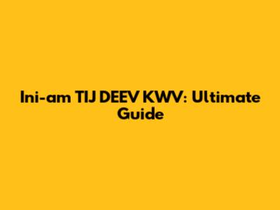 Ini-am TIJ DEEV KWV: Ultimate Guide