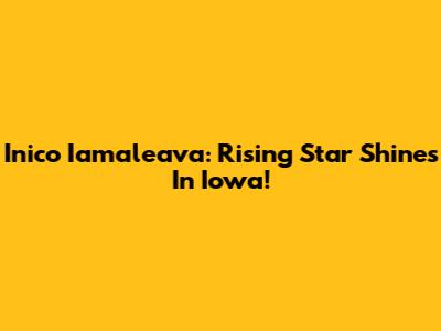Inico Iamaleava: Rising Star Shines In Iowa!
