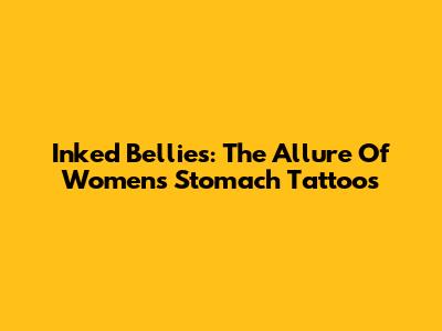Inked Bellies: The Allure Of Women's Stomach Tattoos