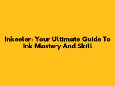 Inkeeler: Your Ultimate Guide To Ink Mastery And Skill