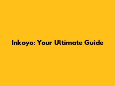 Inkoyo: Your Ultimate Guide