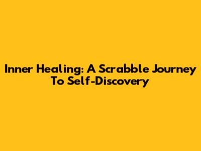 Inner Healing: A Scrabble Journey To Self-Discovery