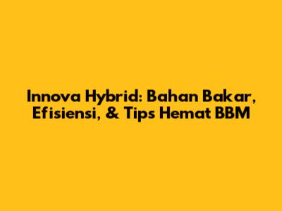 Innova Hybrid: Bahan Bakar, Efisiensi, & Tips Hemat BBM