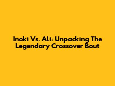 Inoki Vs. Ali: Unpacking The Legendary Crossover Bout