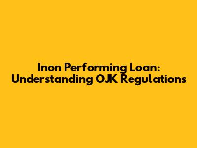 Inon Performing Loan: Understanding OJK Regulations