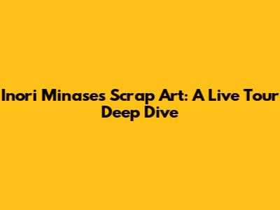 Inori Minase's Scrap Art: A Live Tour Deep Dive