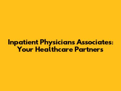Inpatient Physicians Associates: Your Healthcare Partners