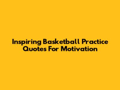 Inspiring Basketball Practice Quotes For Motivation