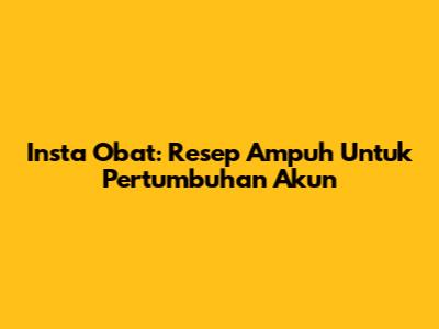 Insta Obat: Resep Ampuh Untuk Pertumbuhan Akun
