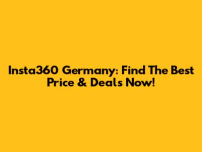 Insta360 Germany: Find The Best Price & Deals Now!