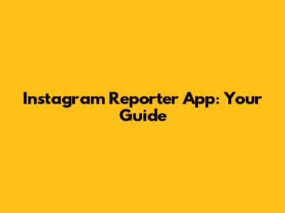 Instagram Reporter App: Your Guide